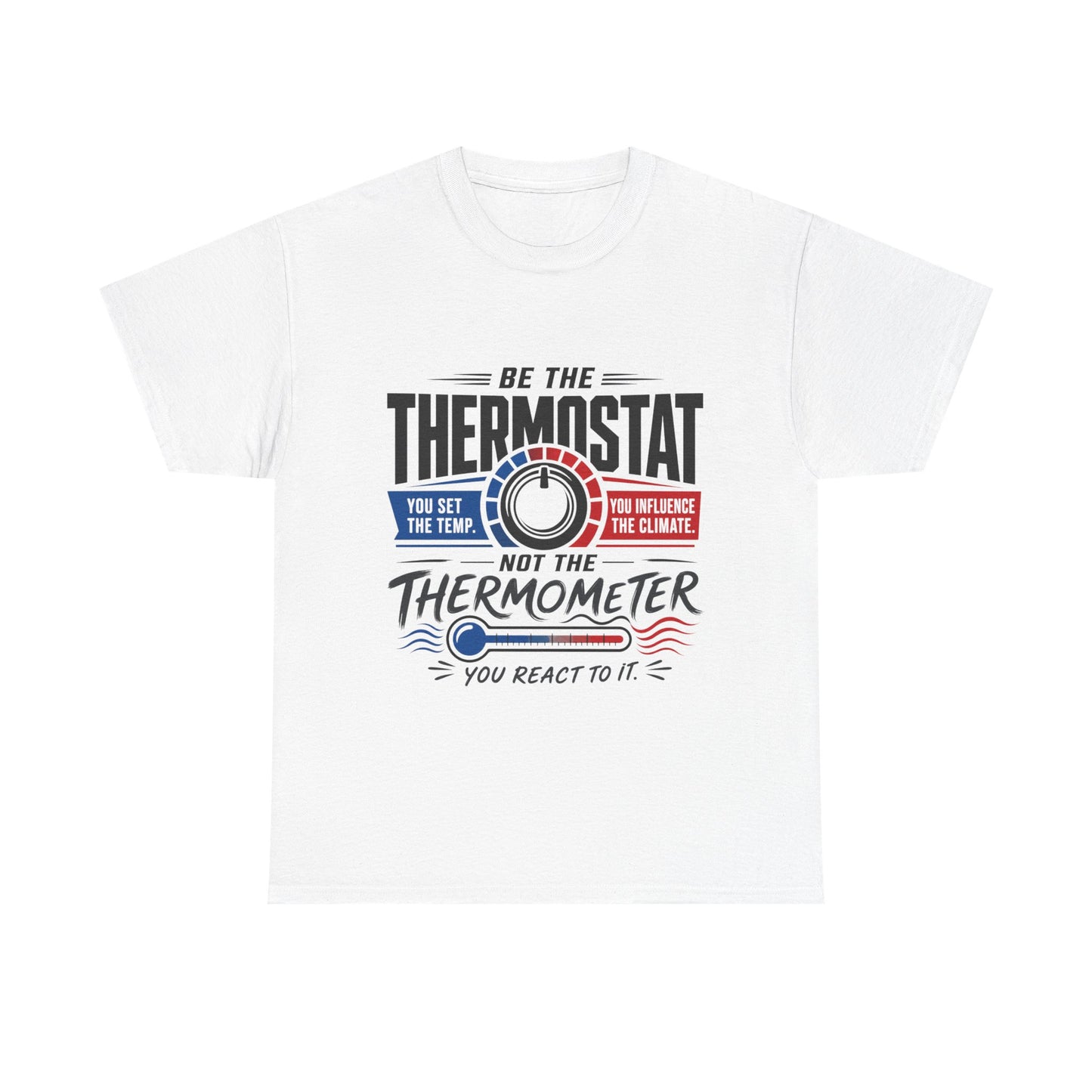 Thermostat Not Thermometer T-Shirt — Inspirational Leadership Quote Tee
