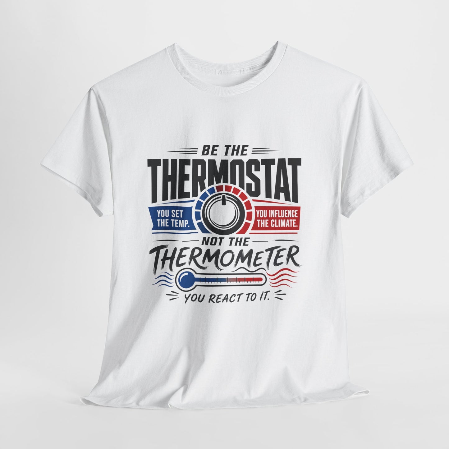 Thermostat Not Thermometer T-Shirt — Inspirational Leadership Quote Tee