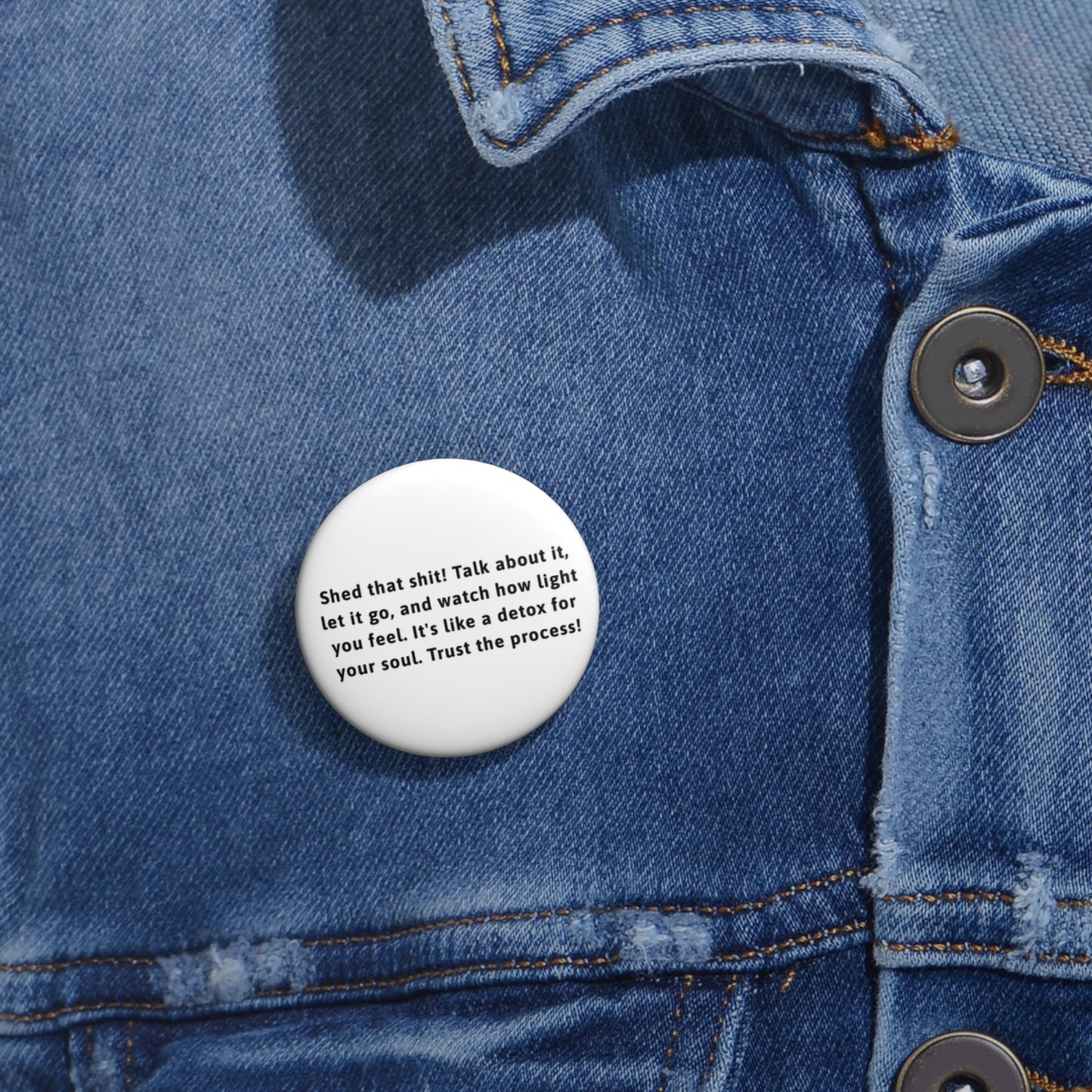 Button Pins - Shed that shit Talk about it, Let it go Custom Pin Buttons