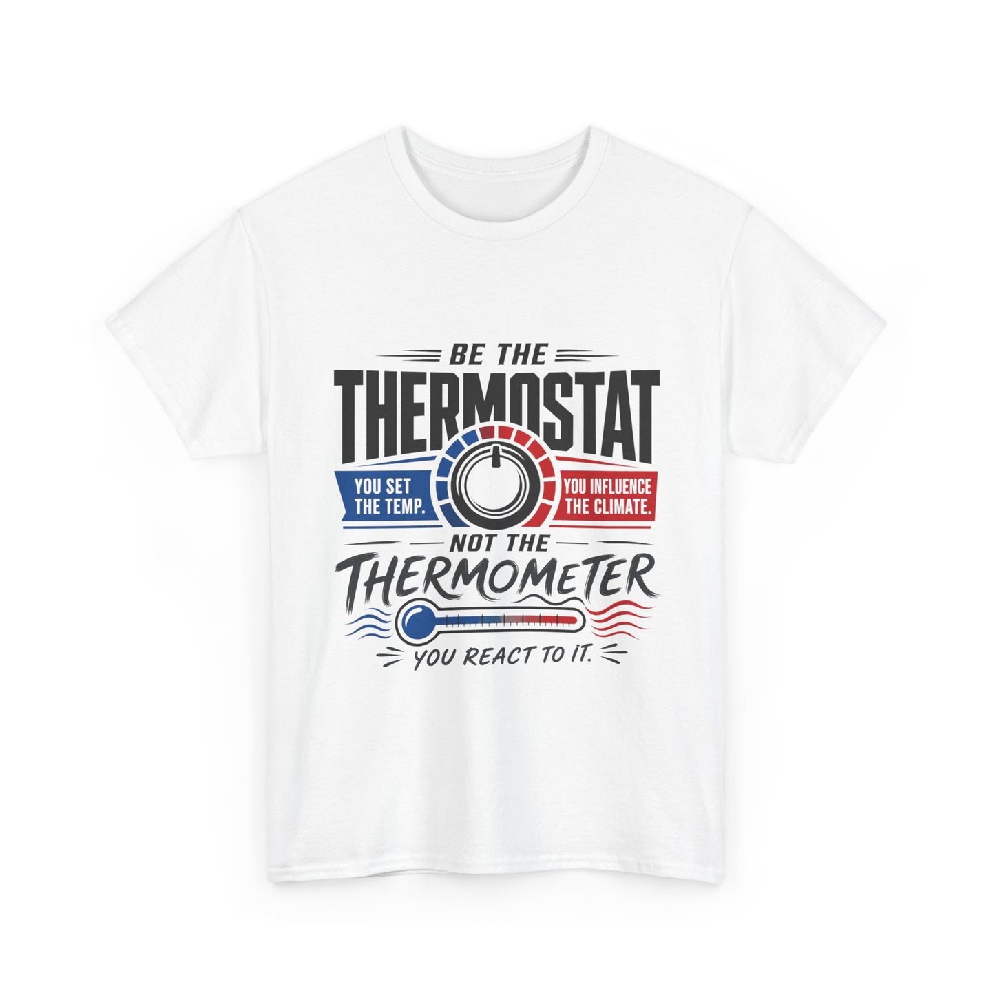 Thermostat Not Thermometer T-Shirt — Inspirational Leadership Quote Tee