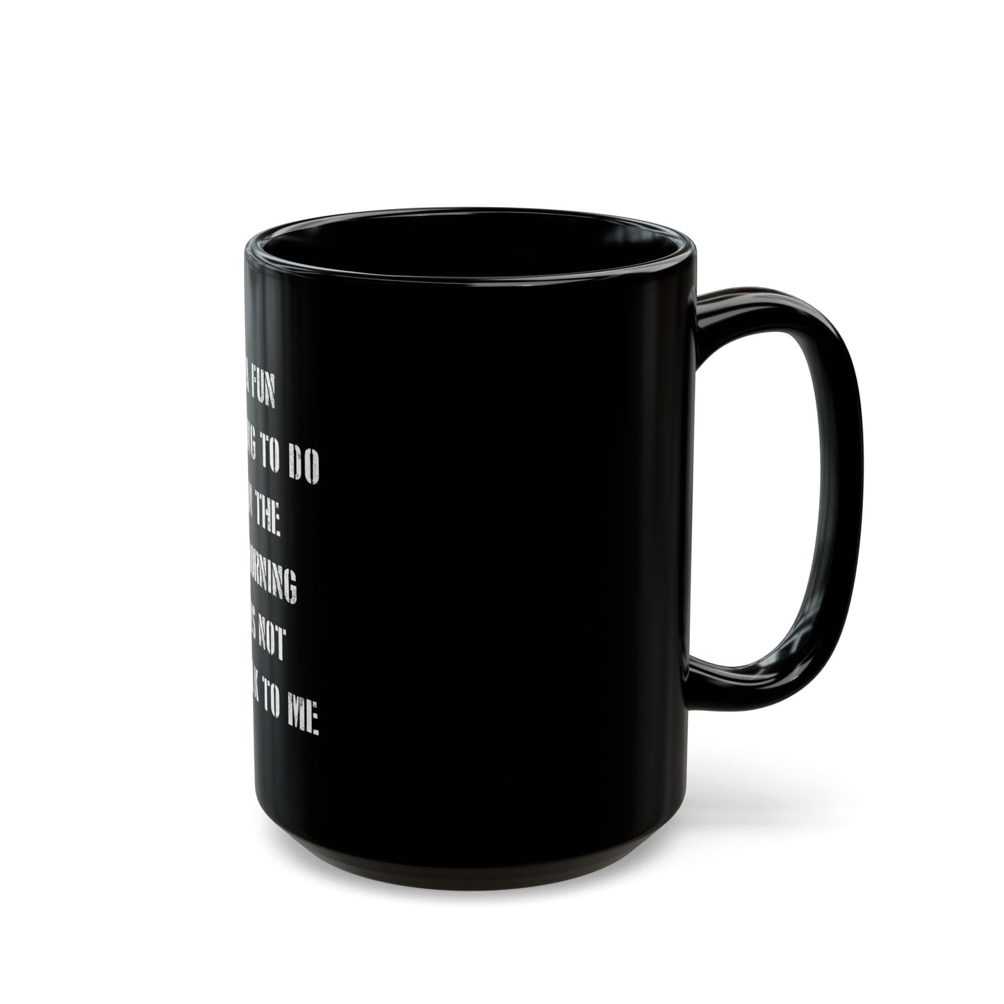 Funny Black Mug (11 or 15oz) - A fun thing to do in the morning is not talk to me