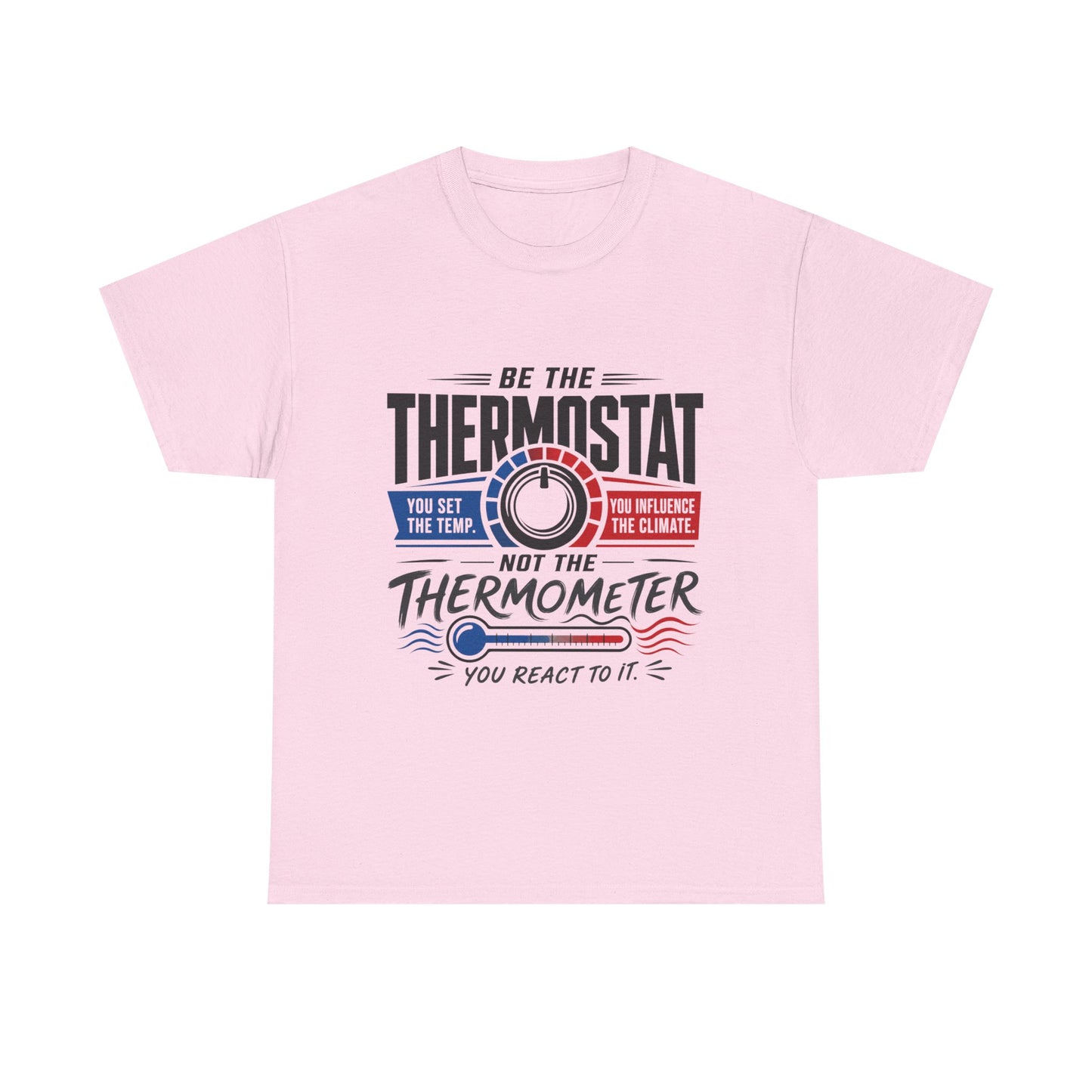 Thermostat Not Thermometer T-Shirt — Inspirational Leadership Quote Tee
