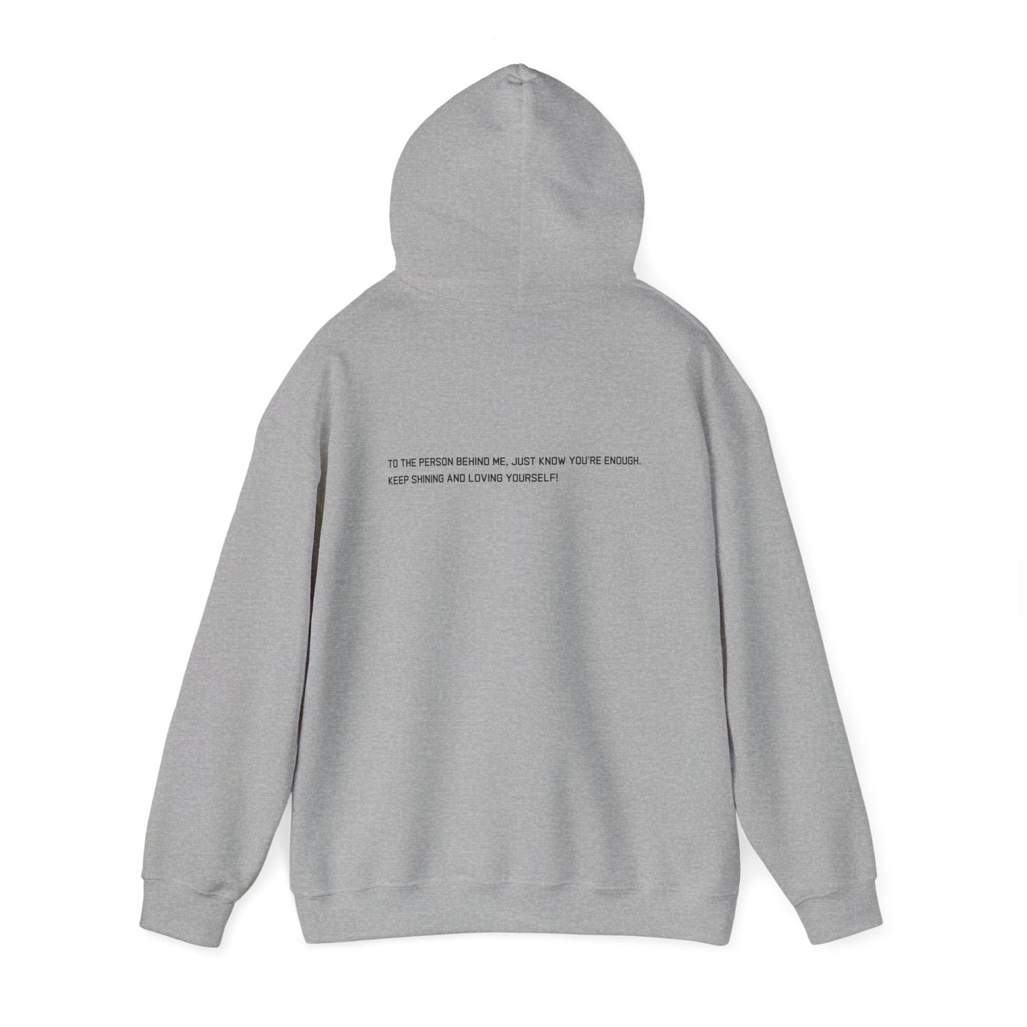 Empowerment Hoodie Sweatshirt - TO THE PERSON BEHIND ME, JUST KNOW YOU'RE ENOUGH KEEP SHINING AND LOVING YOURSELF