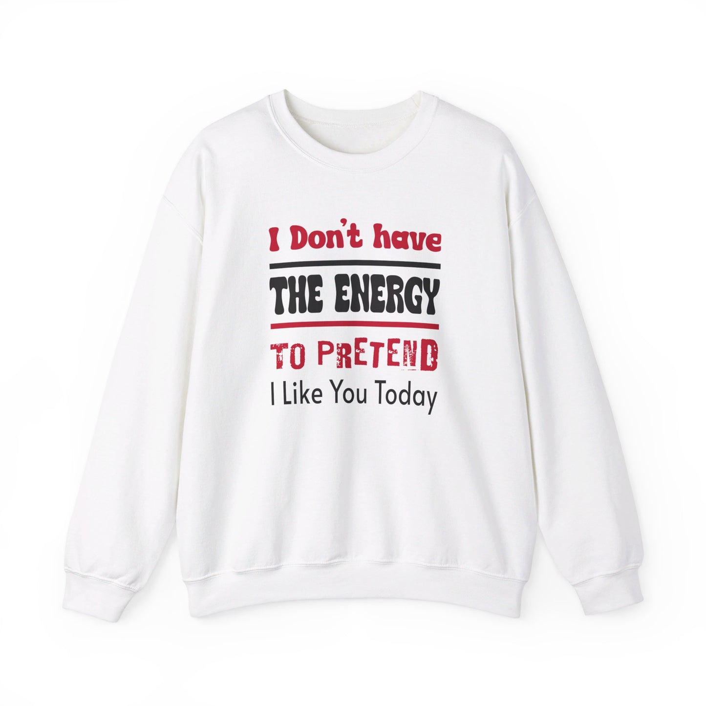 I Don't Have the energy to pretend I like you today Unisex Heavy Blend™ Crewneck Sweatshirt