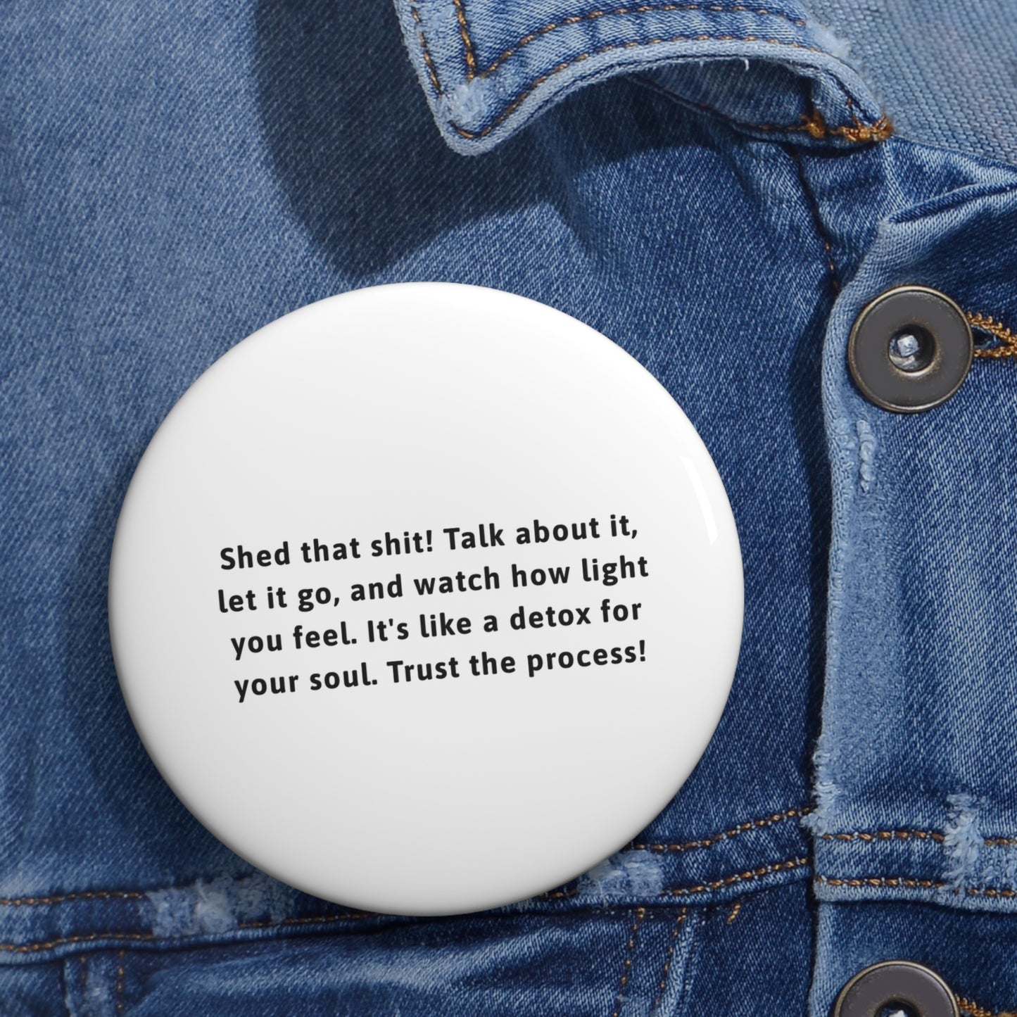 Button Pins - Shed that shit Talk about it, Let it go Custom Pin Buttons