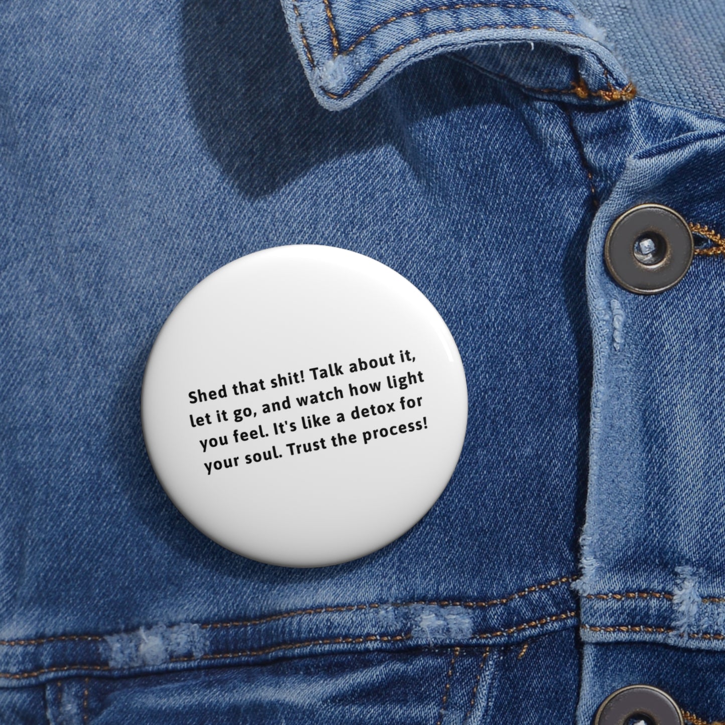 Button Pins - Shed that shit Talk about it, Let it go Custom Pin Buttons