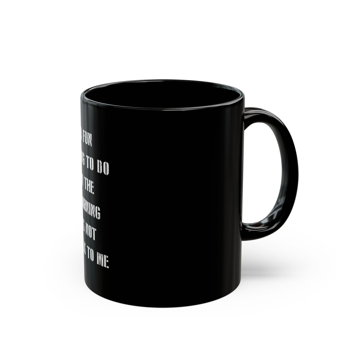 Funny Black Mug (11 or 15oz) - A fun thing to do in the morning is not talk to me